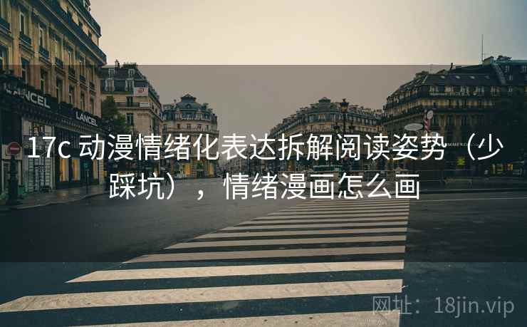 17c 动漫情绪化表达拆解阅读姿势（少踩坑），情绪漫画怎么画