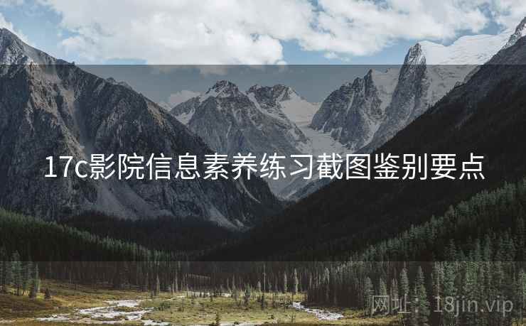 17c影院信息素养练习截图鉴别要点 17c影院信息素养练习截图鉴别要点